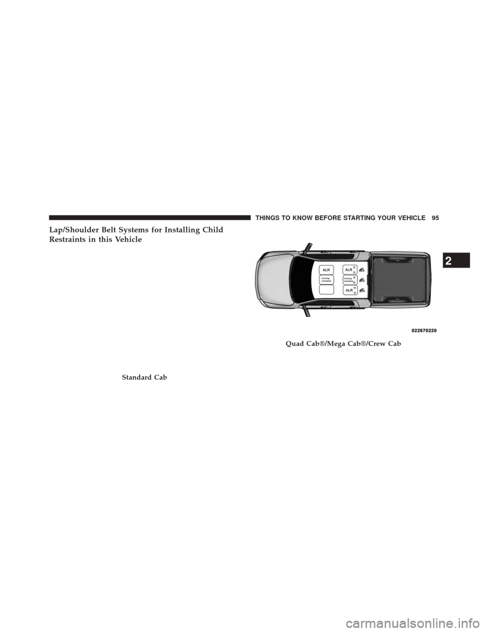 Ram 5500 Chassis Cab 2014 Owners Manual Lap/Shoulder Belt Systems for Installing Child
Restraints in this Vehicle
Standard Cab
Quad Cab®/Mega Cab®/Crew Cab
2
THINGS TO KNOW BEFORE STARTING YOUR VEHICLE 95 Ram 5500 Chassis Cab 2014 Owners Manual Lap/Shoulder Belt Systems for Installing Child
Restraints in this Vehicle
Standard Cab
Quad Cab®/Mega Cab®/Crew Cab
2
THINGS TO KNOW BEFORE STARTING YOUR VEHICLE 95