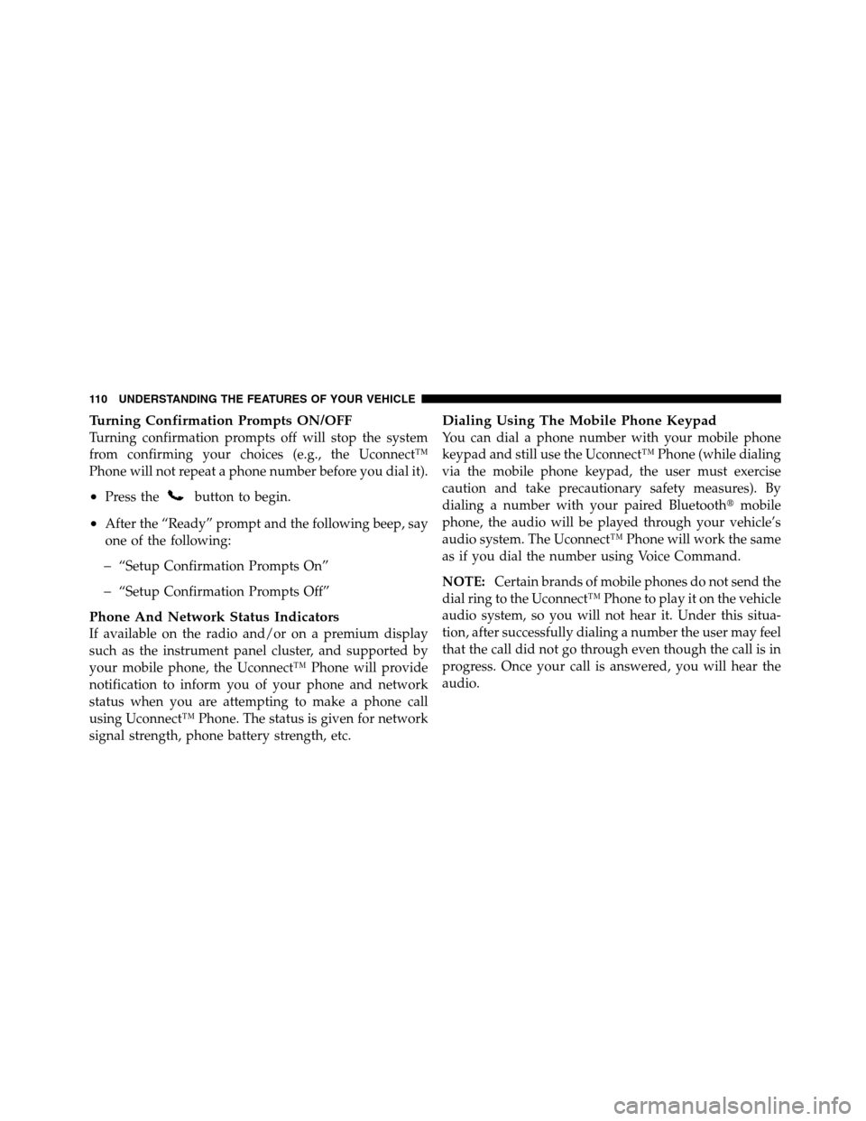 Ram 5500 Chassis Cab 2012  Owners Manual Turning Confirmation Prompts ON/OFF
Turning confirmation prompts off will stop the system
from confirming your choices (e.g., the Uconnect™
Phone will not repeat a phone number before you dial it).
