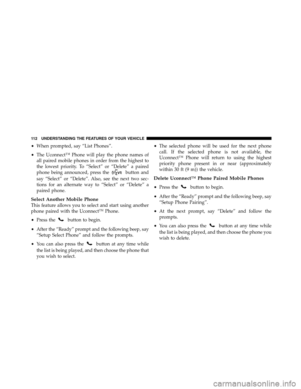 Ram 5500 Chassis Cab 2012  Owners Manual •When prompted, say “List Phones”.
•The Uconnect™ Phone will play the phone names of
all paired mobile phones in order from the highest to
the lowest priority. To “Select” or “Delete�