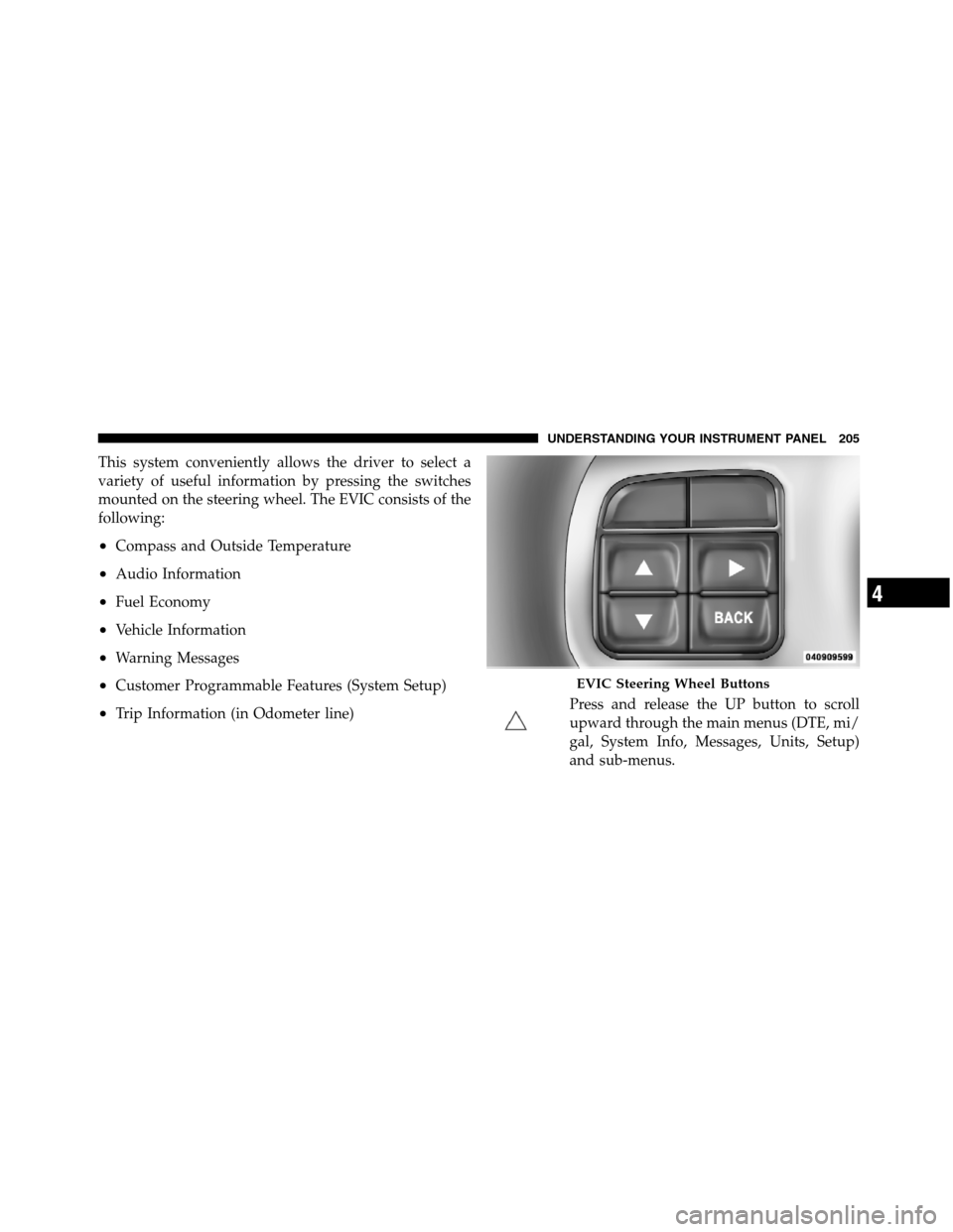 Ram 5500 Chassis Cab 2012  Owners Manual This system conveniently allows the driver to select a
variety of useful information by pressing the switches
mounted on the steering wheel. The EVIC consists of the
following:
•Compass and Outside 