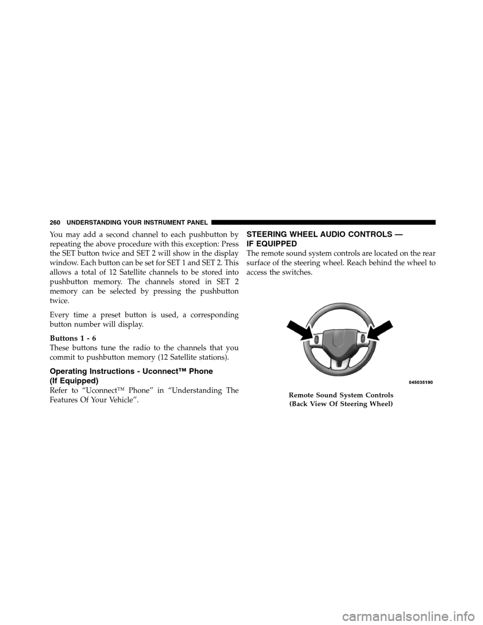 Ram 5500 Chassis Cab 2012  Owners Manual You may add a second channel to each pushbutton by
repeating the above procedure with this exception: Press
the SET button twice and SET 2 will show in the display
window. Each button can be set for S