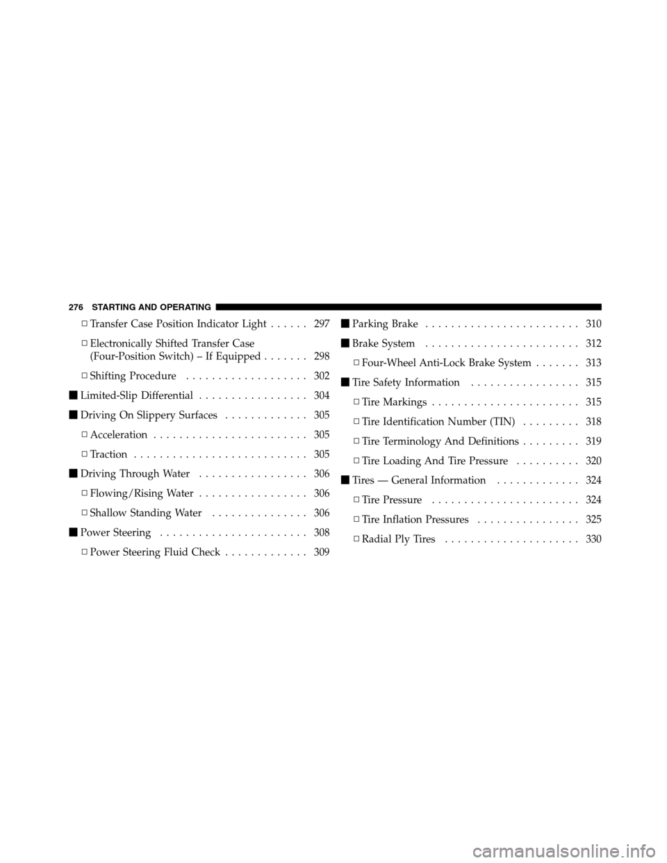 Ram 5500 Chassis Cab 2012  Owners Manual ▫Transfer Case Position Indicator Light...... 297
▫Electronically Shifted Transfer Case
(Four-Position Switch) – If Equipped....... 298
▫Shifting Procedure................... 302
Limited-Slip