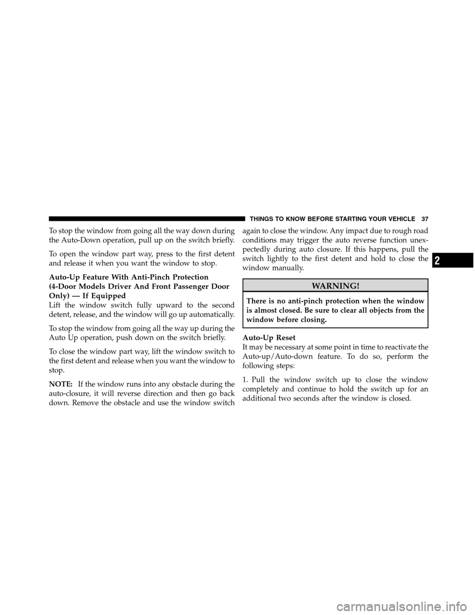 Ram 5500 Chassis Cab 2012  Owners Manual To stop the window from going all the way down during
the Auto-Down operation, pull up on the switch briefly.
To open the window part way, press to the first detent
and release it when you want the wi