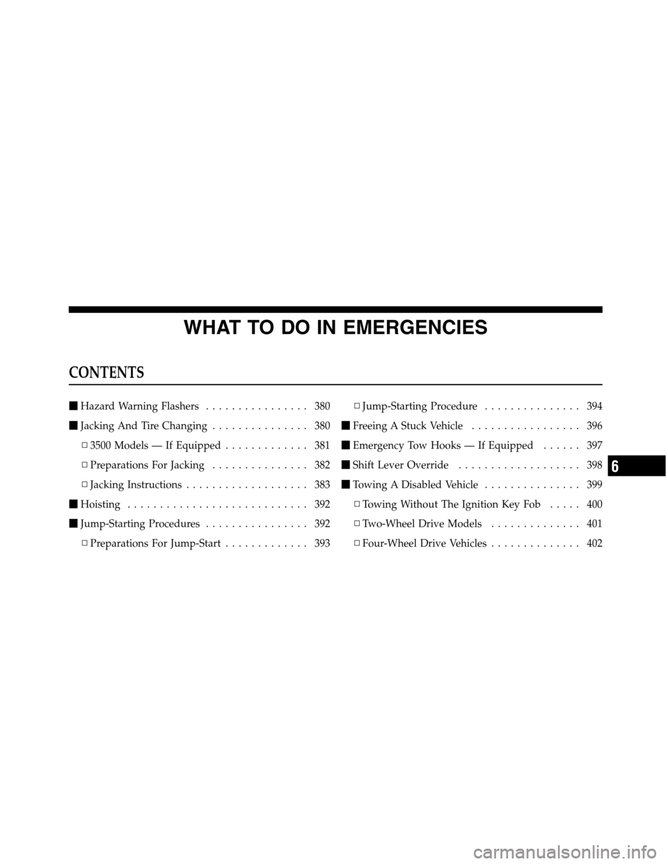 Ram 5500 Chassis Cab 2012  Owners Manual WHAT TO DO IN EMERGENCIES
CONTENTS
Hazard Warning Flashers................ 380
Jacking And Tire Changing............... 380
▫3500 Models — If Equipped............. 381
▫Preparations For Jackin