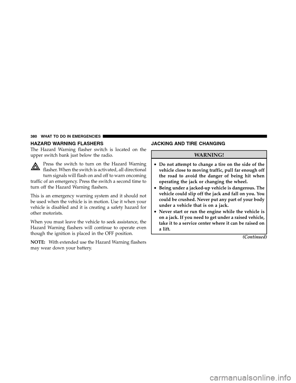 Ram 5500 Chassis Cab 2012  Owners Manual HAZARD WARNING FLASHERS
The Hazard Warning flasher switch is located on the
upper switch bank just below the radio.
Press the switch to turn on the Hazard Warning
flasher. When the switch is activated