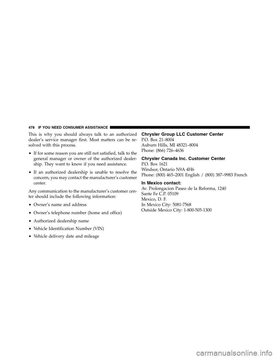 Ram 5500 Chassis Cab 2012  Owners Manual This is why you should always talk to an authorized
dealer’s service manager first. Most matters can be re-
solved with this process.
•If for some reason you are still not satisfied, talk to the
g