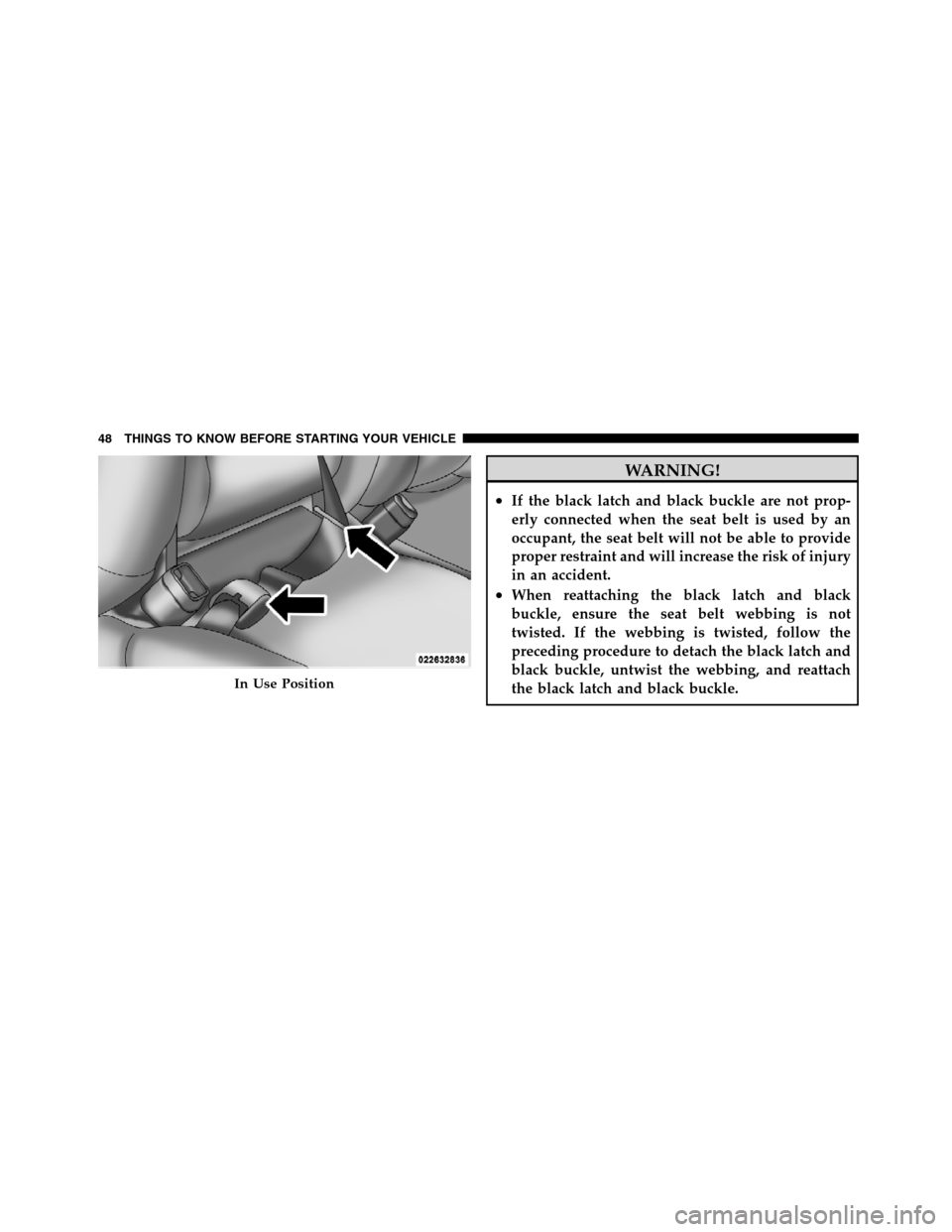 Ram 5500 Chassis Cab 2012 User Guide WARNING!
•If the black latch and black buckle are not prop-
erly connected when the seat belt is used by an
occupant, the seat belt will not be able to provide
proper restraint and will increase the