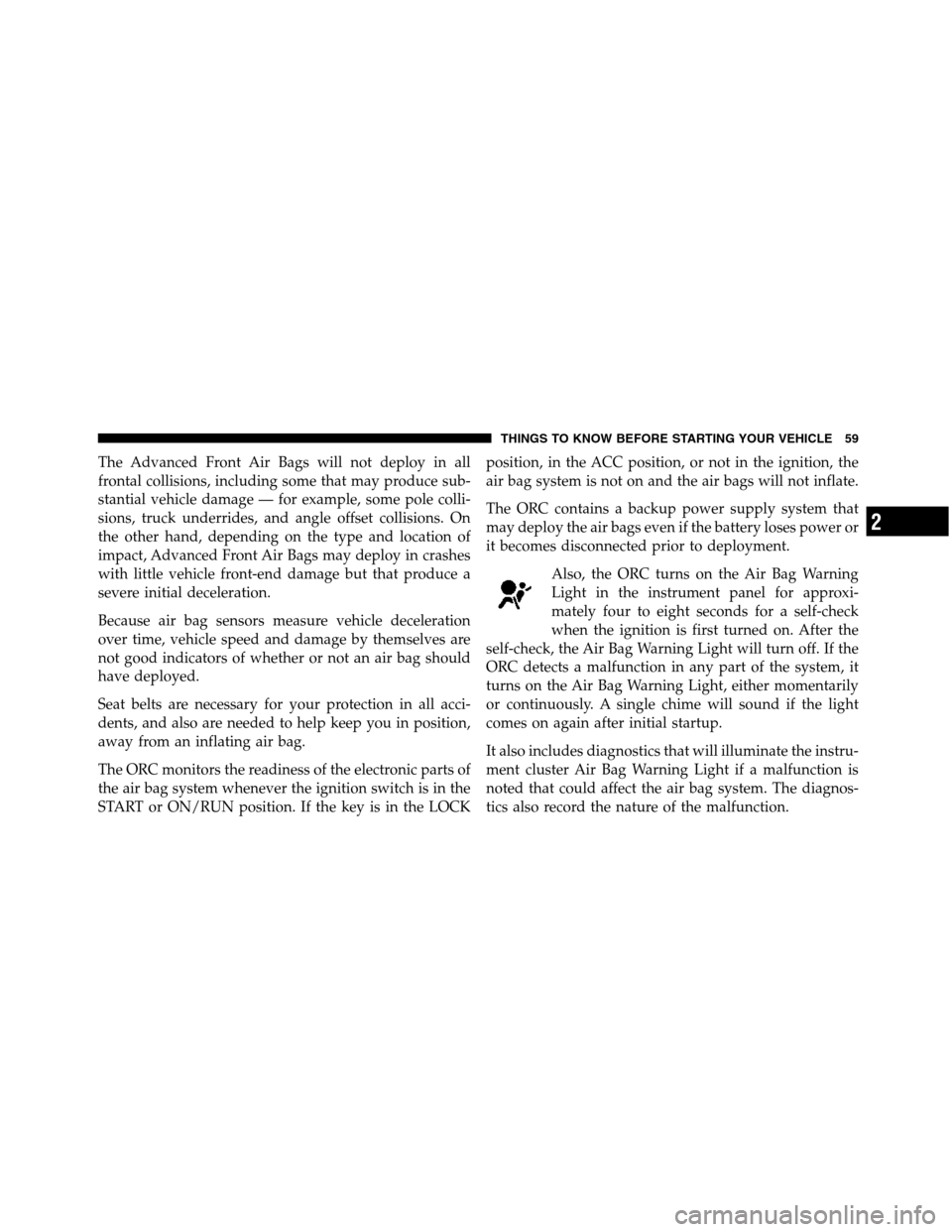 Ram 5500 Chassis Cab 2012  Owners Manual The Advanced Front Air Bags will not deploy in all
frontal collisions, including some that may produce sub-
stantial vehicle damage — for example, some pole colli-
sions, truck underrides, and angle