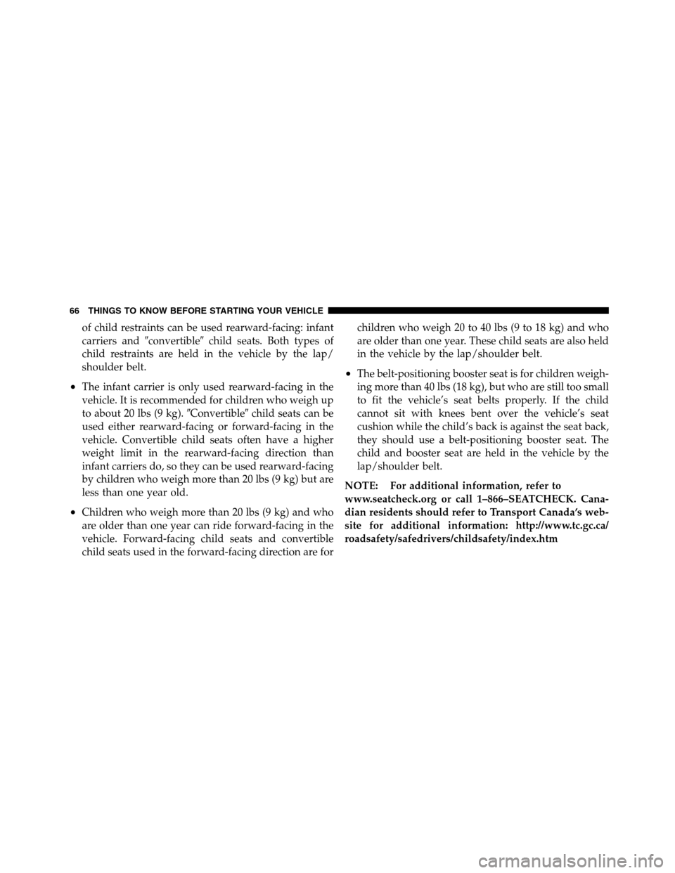 Ram 5500 Chassis Cab 2012 Repair Manual of child restraints can be used rearward-facing: infant
carriers andconvertiblechild seats. Both types of
child restraints are held in the vehicle by the lap/
shoulder belt.
•The infant carrier is