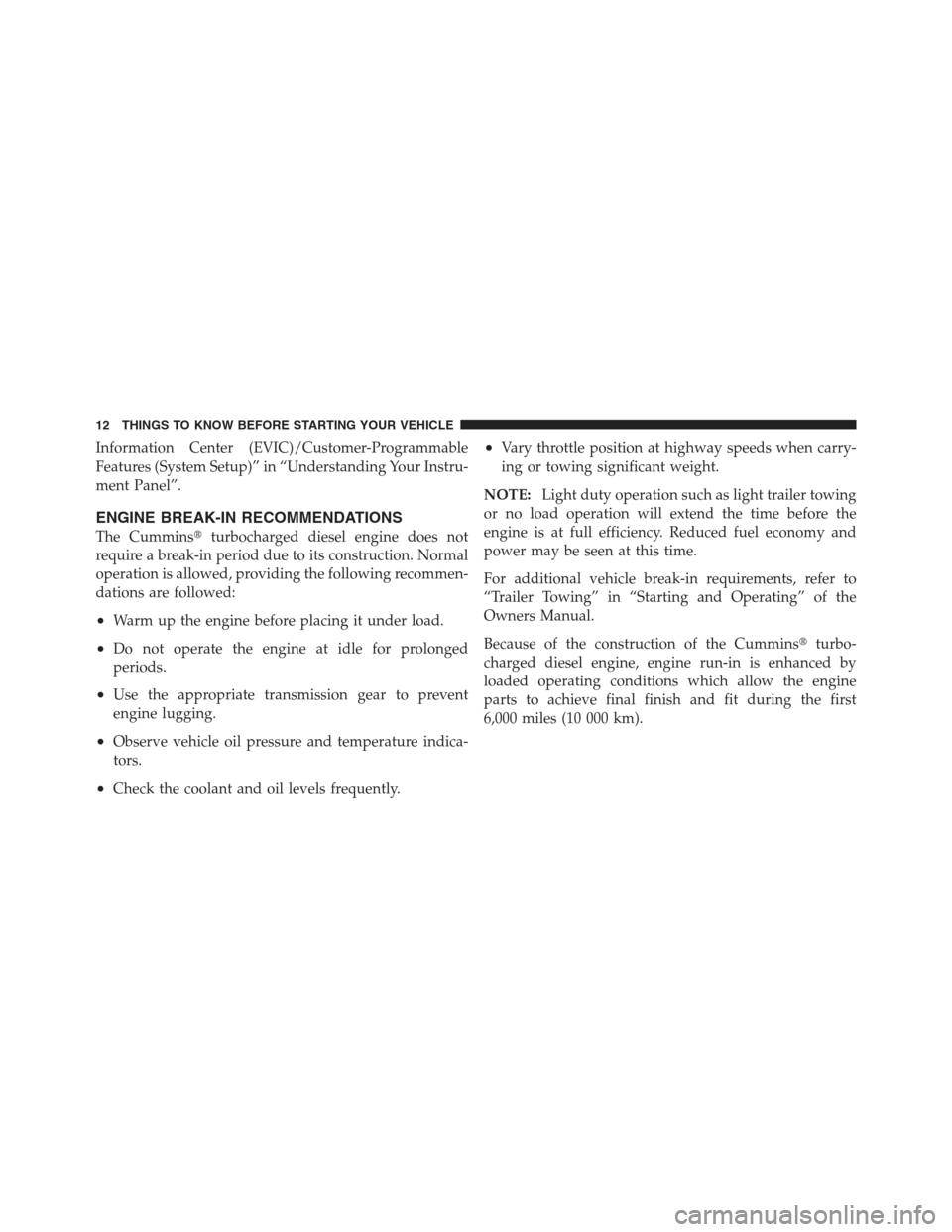 Ram 5500 Chassis Cab 2012  Diesel Supplement Information Center (EVIC)/Customer-Programmable
Features (System Setup)” in “Understanding Your Instru-
ment Panel”.
ENGINE BREAK-IN RECOMMENDATIONS
The Cumminsturbocharged diesel engine does n