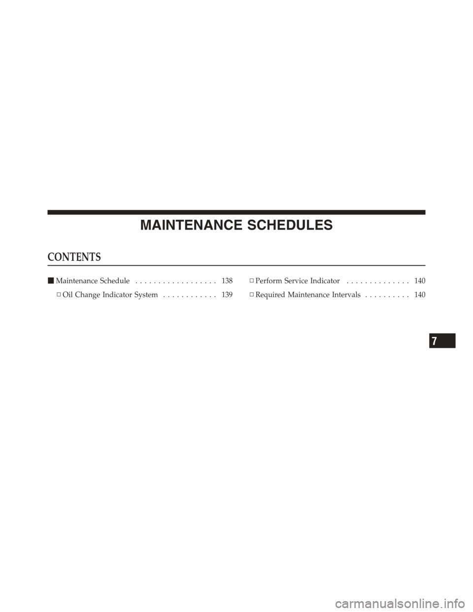 Ram 5500 Chassis Cab 2012  Diesel Supplement MAINTENANCE SCHEDULES
CONTENTS
Maintenance Schedule .................. 138
▫ Oil Change Indicator System ............ 139▫
Perform Service Indicator .............. 140
▫ Required Maintenance In