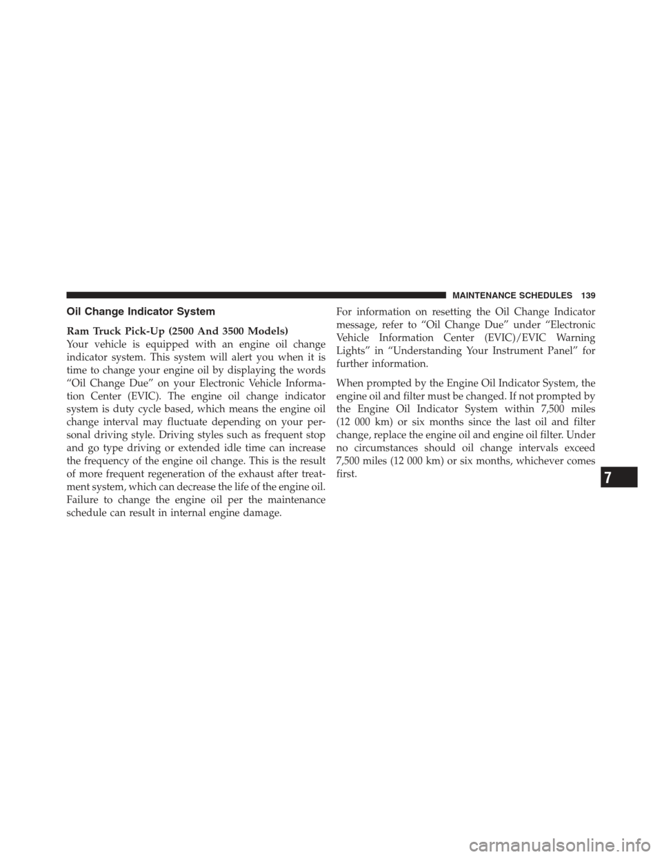 Ram 5500 Chassis Cab 2012  Diesel Supplement Oil Change Indicator System
Ram Truck Pick-Up (2500 And 3500 Models)
Your vehicle is equipped with an engine oil change
indicator system. This system will alert you when it is
time to change your engi