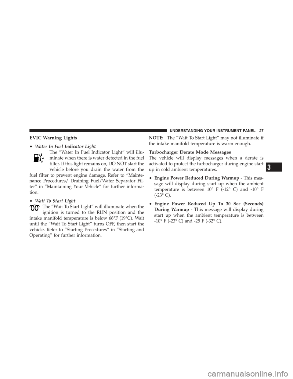 Ram 5500 Chassis Cab 2012  Diesel Supplement EVIC Warning Lights
•
Water In Fuel Indicator LightThe “Water In Fuel Indicator Light” will illu-
minate when there is water detected in the fuel
filter. If this light remains on, DO NOT start t