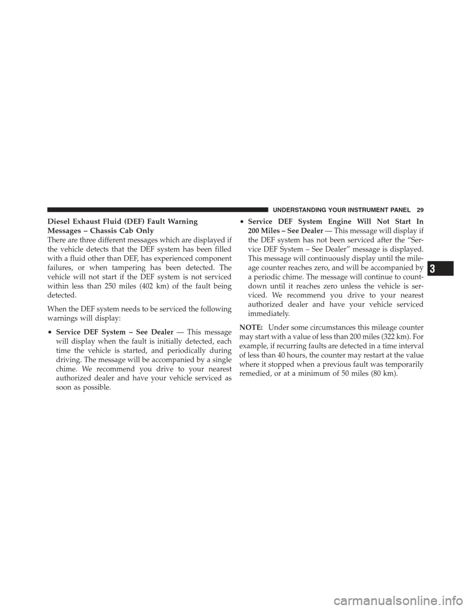 Ram 5500 Chassis Cab 2012  Diesel Supplement Diesel Exhaust Fluid (DEF) Fault Warning
Messages – Chassis Cab Only
There are three different messages which are displayed if
the vehicle detects that the DEF system has been filled
with a fluid ot