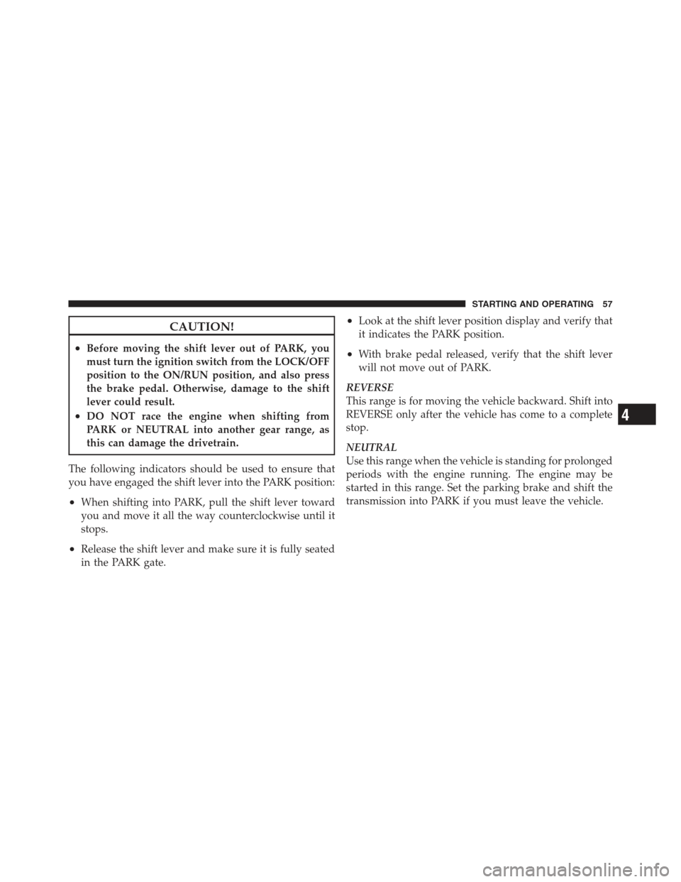 Ram 5500 Chassis Cab 2012  Diesel Supplement CAUTION!
•Before moving the shift lever out of PARK, you
must turn the ignition switch from the LOCK/OFF
position to the ON/RUN position, and also press
the brake pedal. Otherwise, damage to the shi