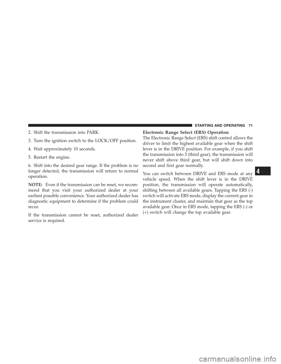 Ram 5500 Chassis Cab 2012 Diesel Supplement 2. Shift the transmission into PARK.
3. Turn the ignition switch to the LOCK/OFF position.
4. Wait approximately 10 seconds.
5. Restart the engine.
6. Shift into the desired gear range. If the problem Ram 5500 Chassis Cab 2012 Diesel Supplement 2. Shift the transmission into PARK.
3. Turn the ignition switch to the LOCK/OFF position.
4. Wait approximately 10 seconds.
5. Restart the engine.
6. Shift into the desired gear range. If the problem