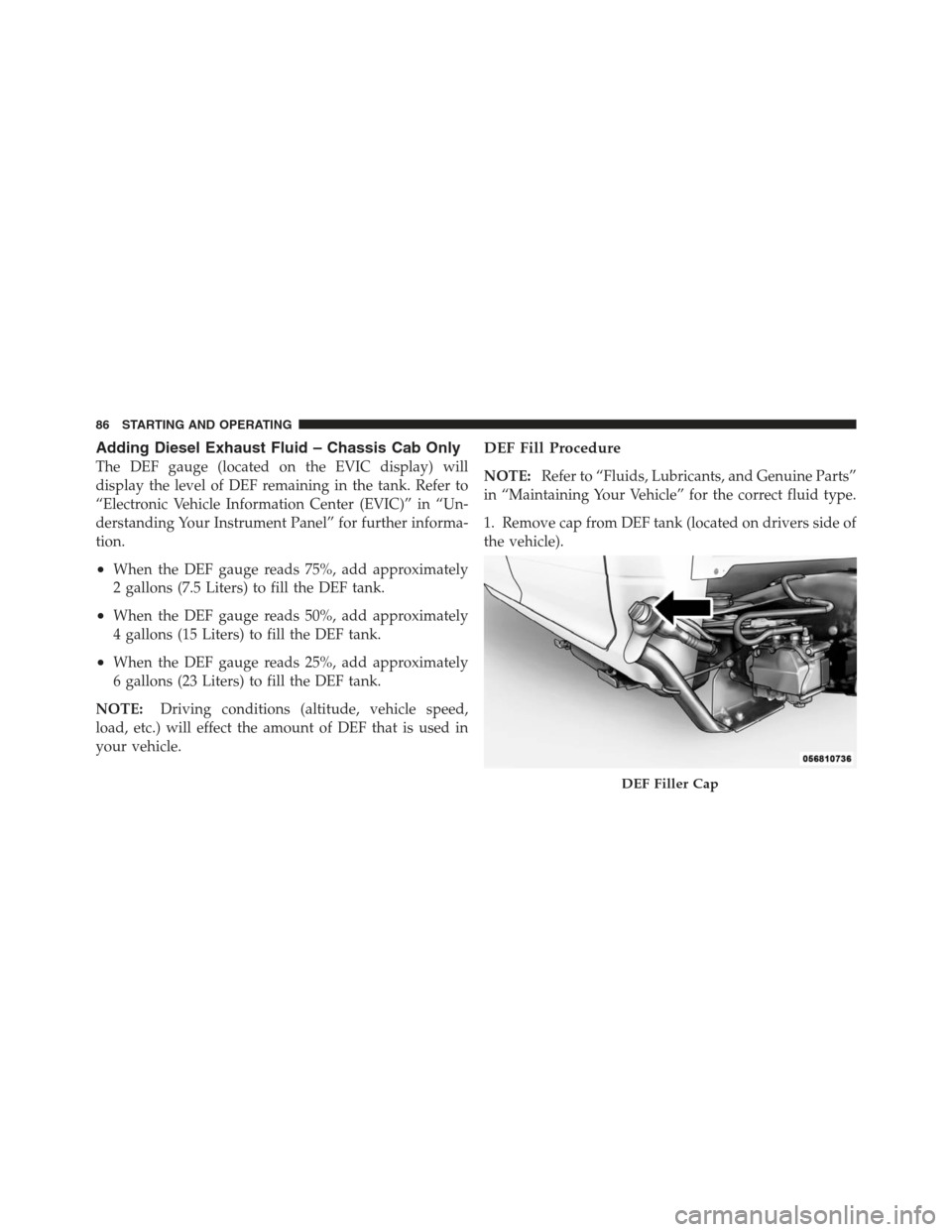 Ram 5500 Chassis Cab 2012  Diesel Supplement Adding Diesel Exhaust Fluid – Chassis Cab Only
The DEF gauge (located on the EVIC display) will
display the level of DEF remaining in the tank. Refer to
“Electronic Vehicle Information Center (EVI