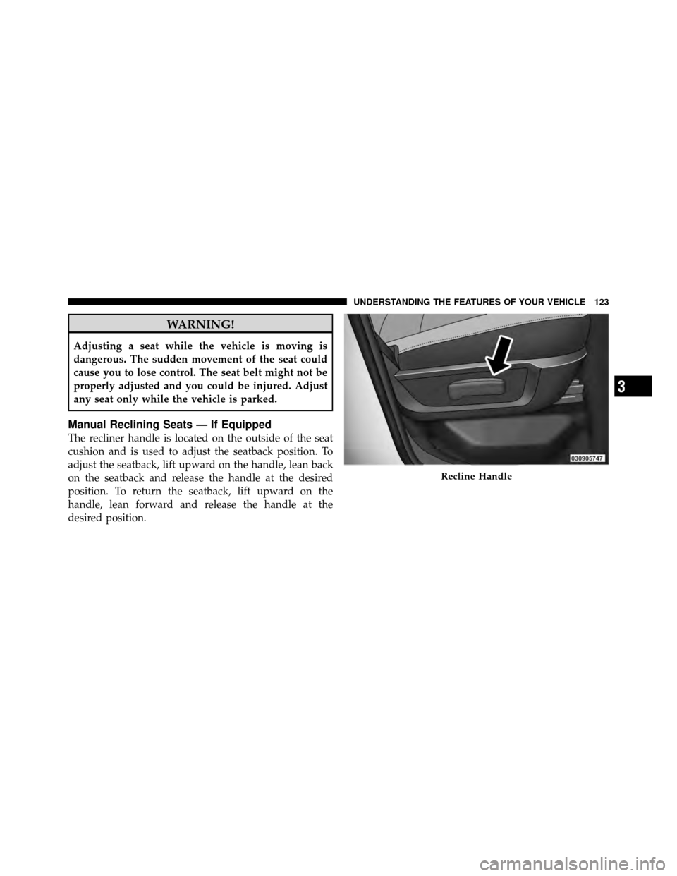 Ram 5500 Chassis Cab 2011 Owners Manual WARNING!
Adjusting a seat while the vehicle is moving is
dangerous. The sudden movement of the seat could
cause you to lose control. The seat belt might not be
properly adjusted and you could be injur Ram 5500 Chassis Cab 2011 Owners Manual WARNING!
Adjusting a seat while the vehicle is moving is
dangerous. The sudden movement of the seat could
cause you to lose control. The seat belt might not be
properly adjusted and you could be injur