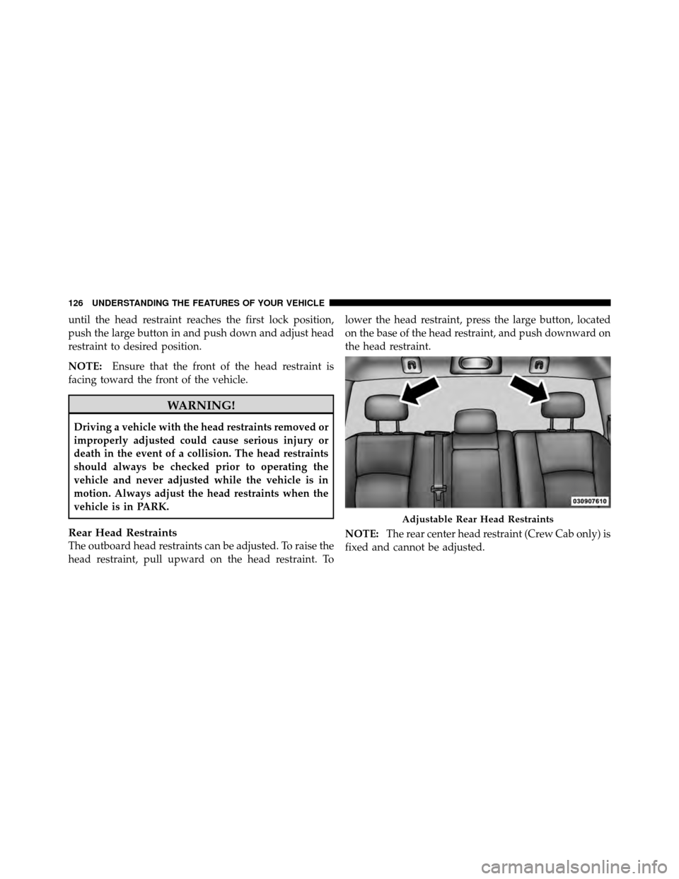 Ram 5500 Chassis Cab 2011 Service Manual until the head restraint reaches the first lock position,
push the large button in and push down and adjust head
restraint to desired position.
NOTE:Ensure that the front of the head restraint is
faci