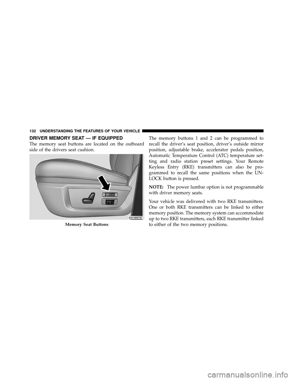 Ram 5500 Chassis Cab 2011  Owners Manual DRIVER MEMORY SEAT — IF EQUIPPED
The memory seat buttons are located on the outboard
side of the drivers seat cushion.The memory buttons 1 and 2 can be programmed to
recall the driver’s seat posit