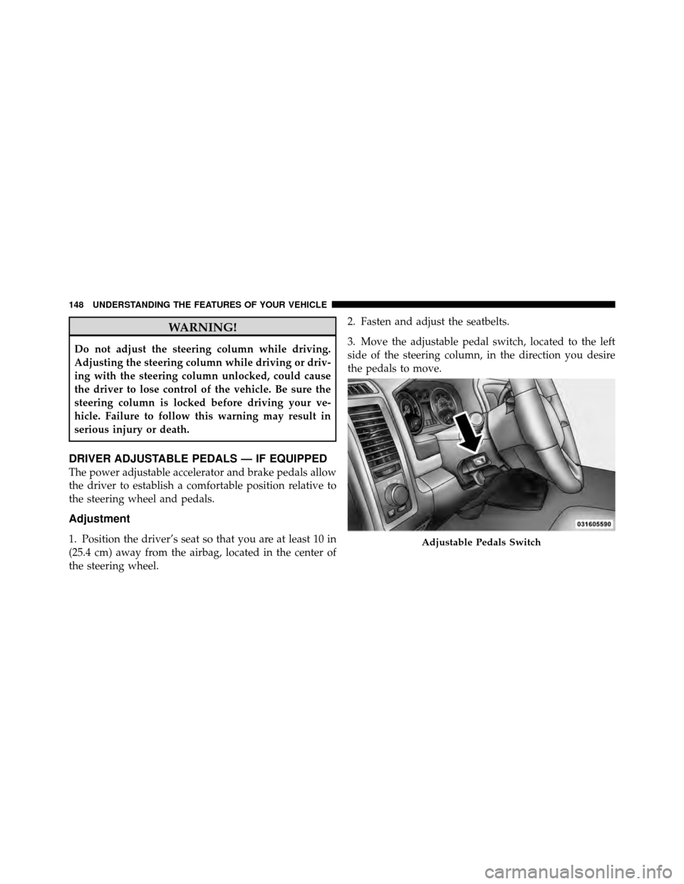 Ram 5500 Chassis Cab 2011  Owners Manual WARNING!
Do not adjust the steering column while driving.
Adjusting the steering column while driving or driv-
ing with the steering column unlocked, could cause
the driver to lose control of the vehi