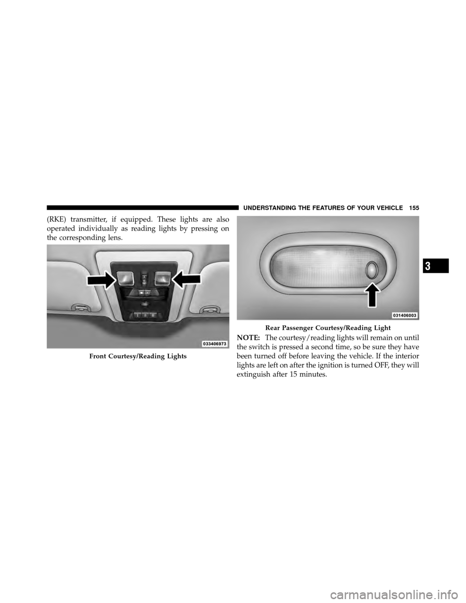 Ram 5500 Chassis Cab 2011 User Guide (RKE) transmitter, if equipped. These lights are also
operated individually as reading lights by pressing on
the corresponding lens.NOTE:The courtesy/reading lights will remain on until
the switch is Ram 5500 Chassis Cab 2011 User Guide (RKE) transmitter, if equipped. These lights are also
operated individually as reading lights by pressing on
the corresponding lens.NOTE:The courtesy/reading lights will remain on until
the switch is