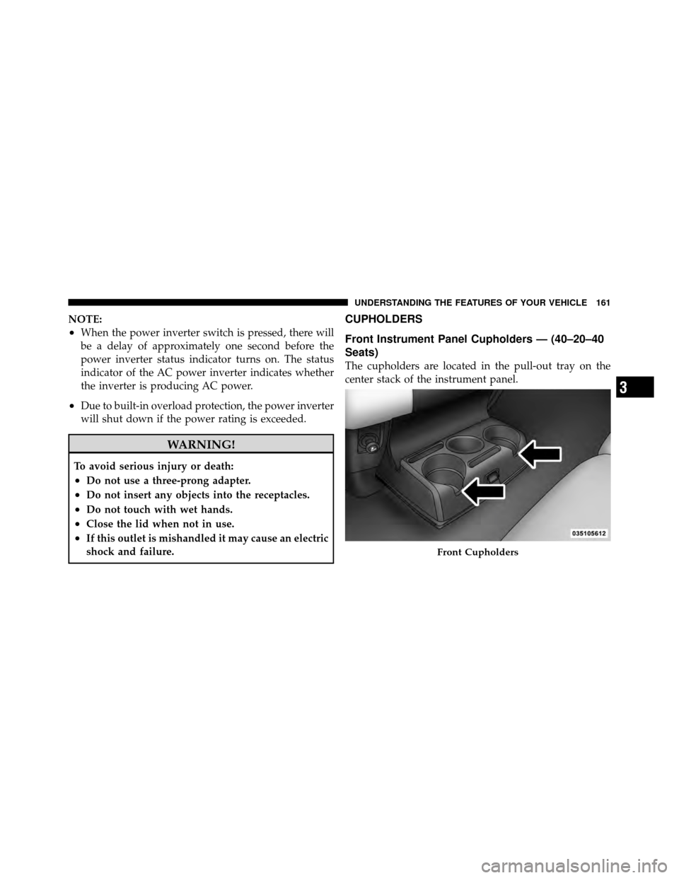 Ram 5500 Chassis Cab 2011  Owners Manual NOTE:
•When the power inverter switch is pressed, there will
be a delay of approximately one second before the
power inverter status indicator turns on. The status
indicator of the AC power inverter