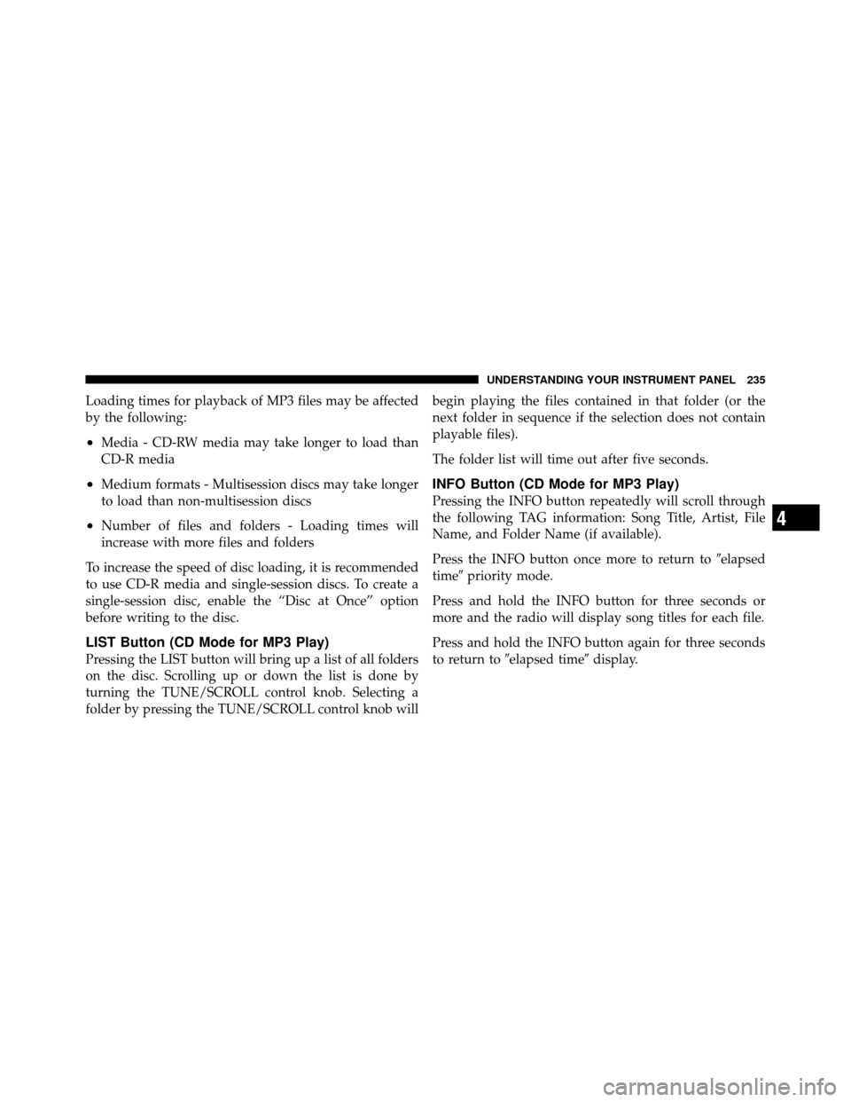 Ram 5500 Chassis Cab 2011  Owners Manual Loading times for playback of MP3 files may be affected
by the following:
•Media - CD-RW media may take longer to load than
CD-R media
•Medium formats - Multisession discs may take longer
to load 