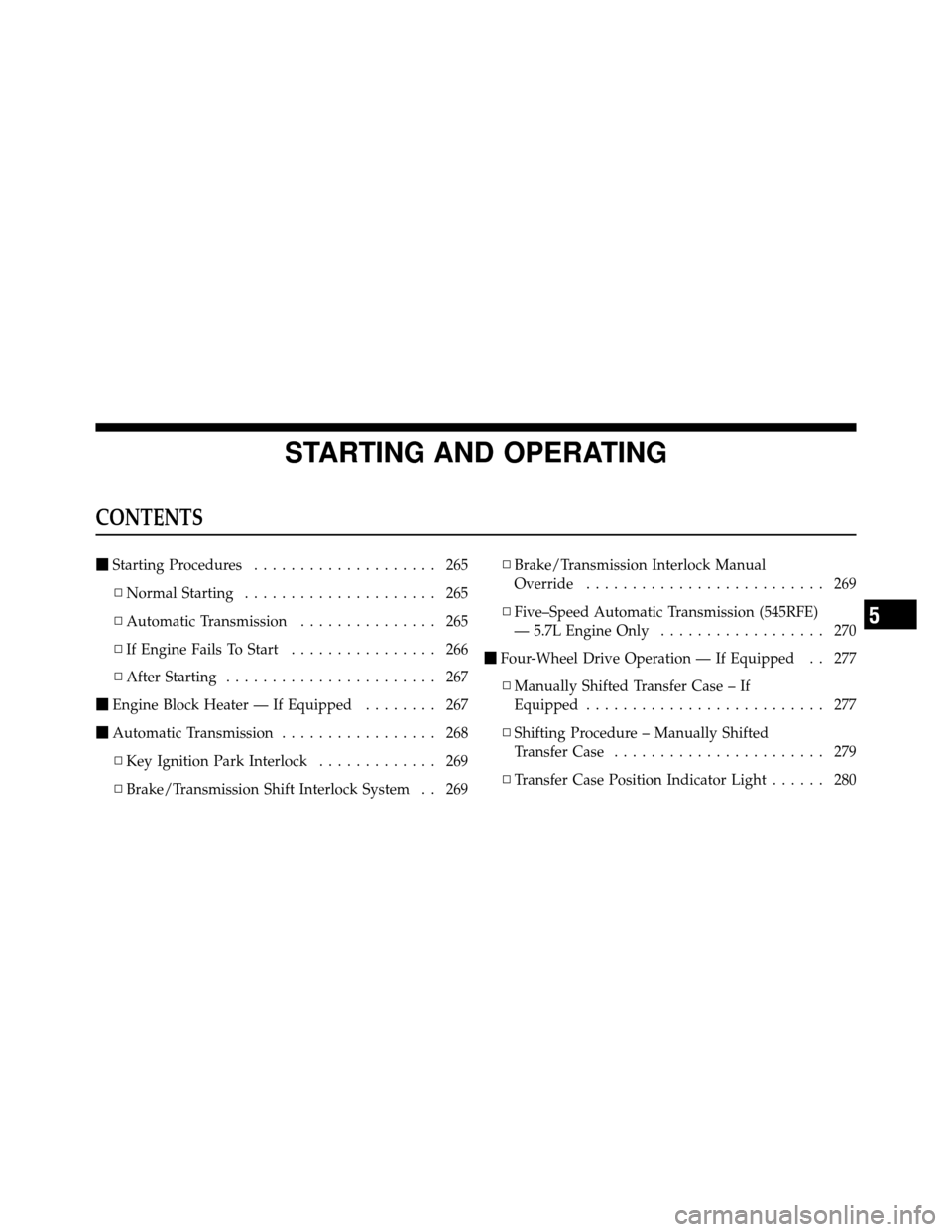 Ram 5500 Chassis Cab 2011  Owners Manual STARTING AND OPERATING
CONTENTS
Starting Procedures .................... 265
▫ Normal Starting ..................... 265
▫ Automatic Transmission ............... 265
▫ If Engine Fails To Start 