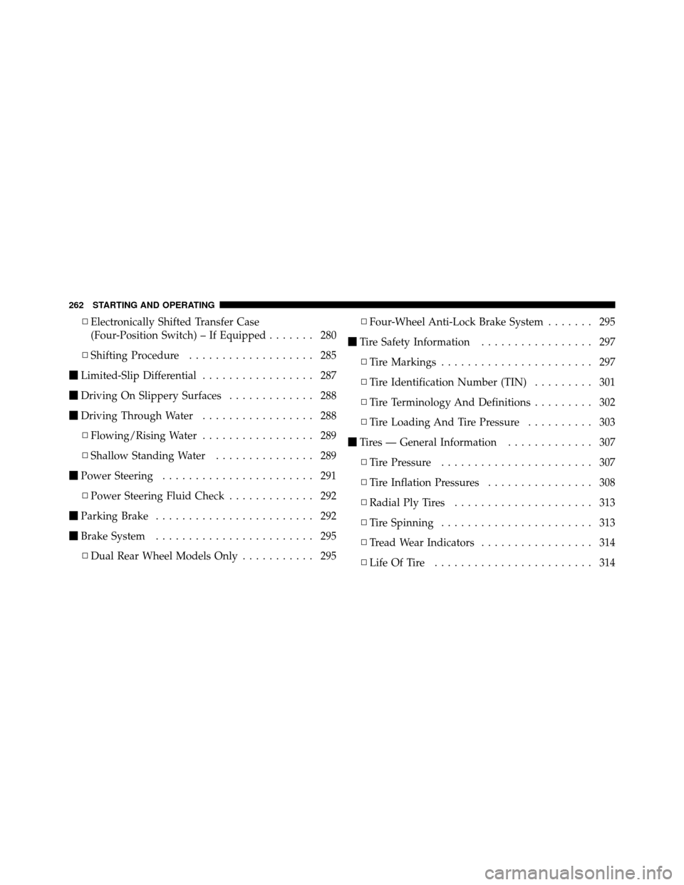 Ram 5500 Chassis Cab 2011  Owners Manual ▫Electronically Shifted Transfer Case
(Four-Position Switch) – If Equipped ....... 280
▫ Shifting Procedure ................... 285
 Limited-Slip Differential ................. 287
 Driving On