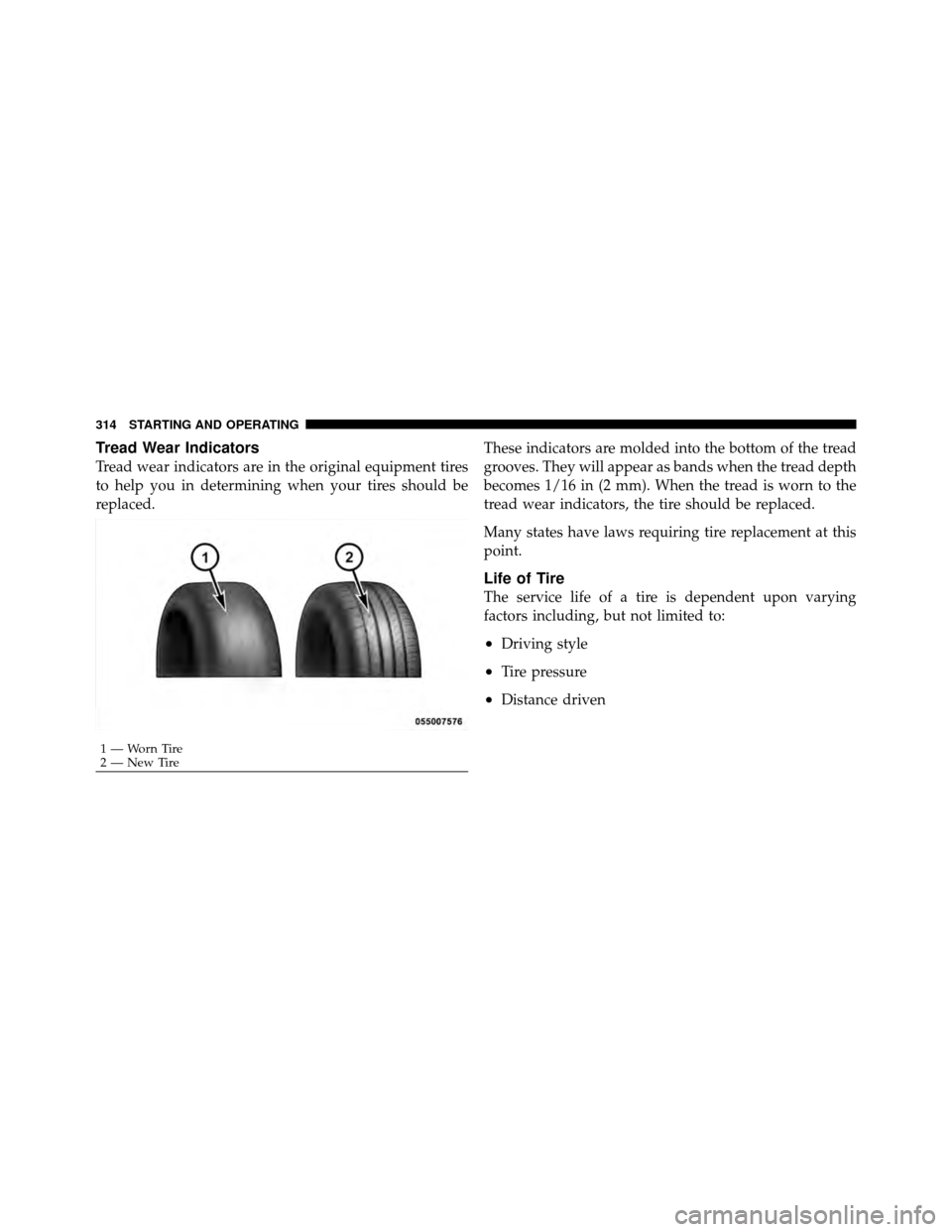 Ram 5500 Chassis Cab 2011  Owners Manual Tread Wear Indicators
Tread wear indicators are in the original equipment tires
to help you in determining when your tires should be
replaced.These indicators are molded into the bottom of the tread
g