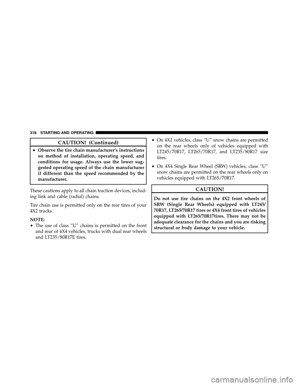 Ram 5500 Chassis Cab 2011  Owners Manual CAUTION! (Continued)
•Observe the tire chain manufacturer’s instructions
on method of installation, operating speed, and
conditions for usage. Always use the lower sug-
gested operating speed of t