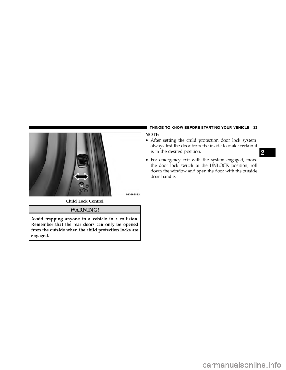 Ram 5500 Chassis Cab 2011  Owners Manual WARNING!
Avoid trapping anyone in a vehicle in a collision.
Remember that the rear doors can only be opened
from the outside when the child protection locks are
engaged.NOTE:
•After setting the chil