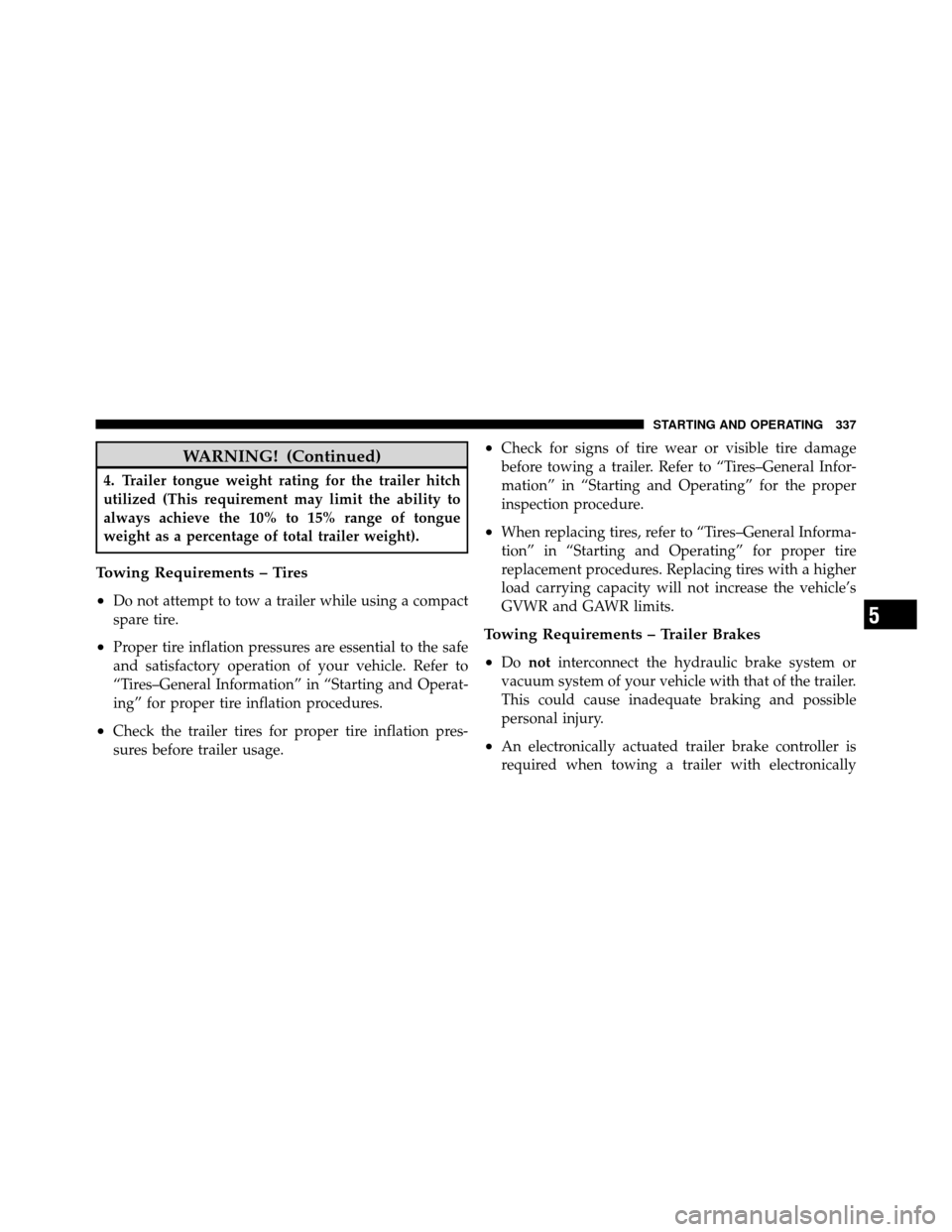 Ram 5500 Chassis Cab 2011  Owners Manual WARNING! (Continued)
4. Trailer tongue weight rating for the trailer hitch
utilized (This requirement may limit the ability to
always achieve the 10% to 15% range of tongue
weight as a percentage of t