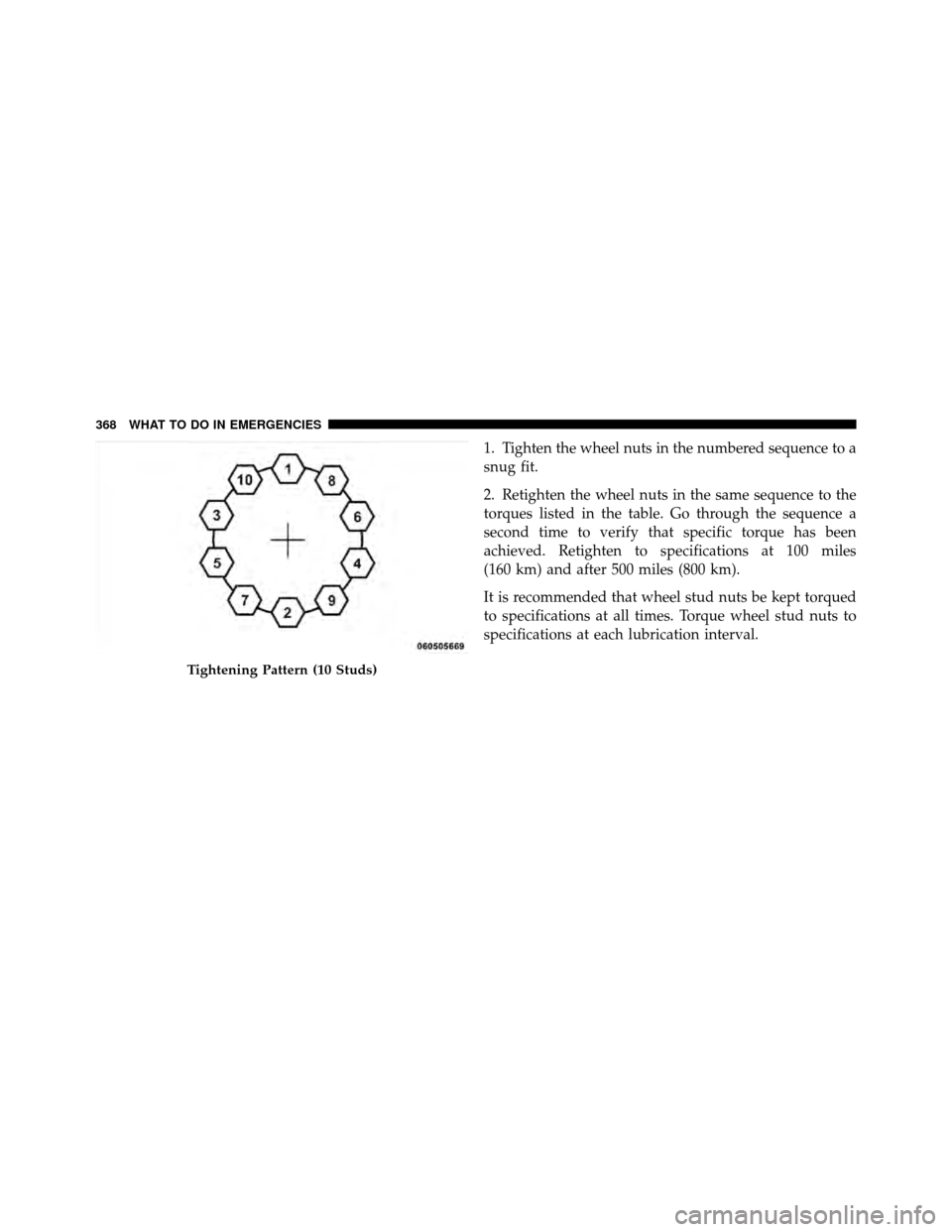 Ram 5500 Chassis Cab 2011  Owners Manual 1. Tighten the wheel nuts in the numbered sequence to a
snug fit.
2. Retighten the wheel nuts in the same sequence to the
torques listed in the table. Go through the sequence a
second time to verify t