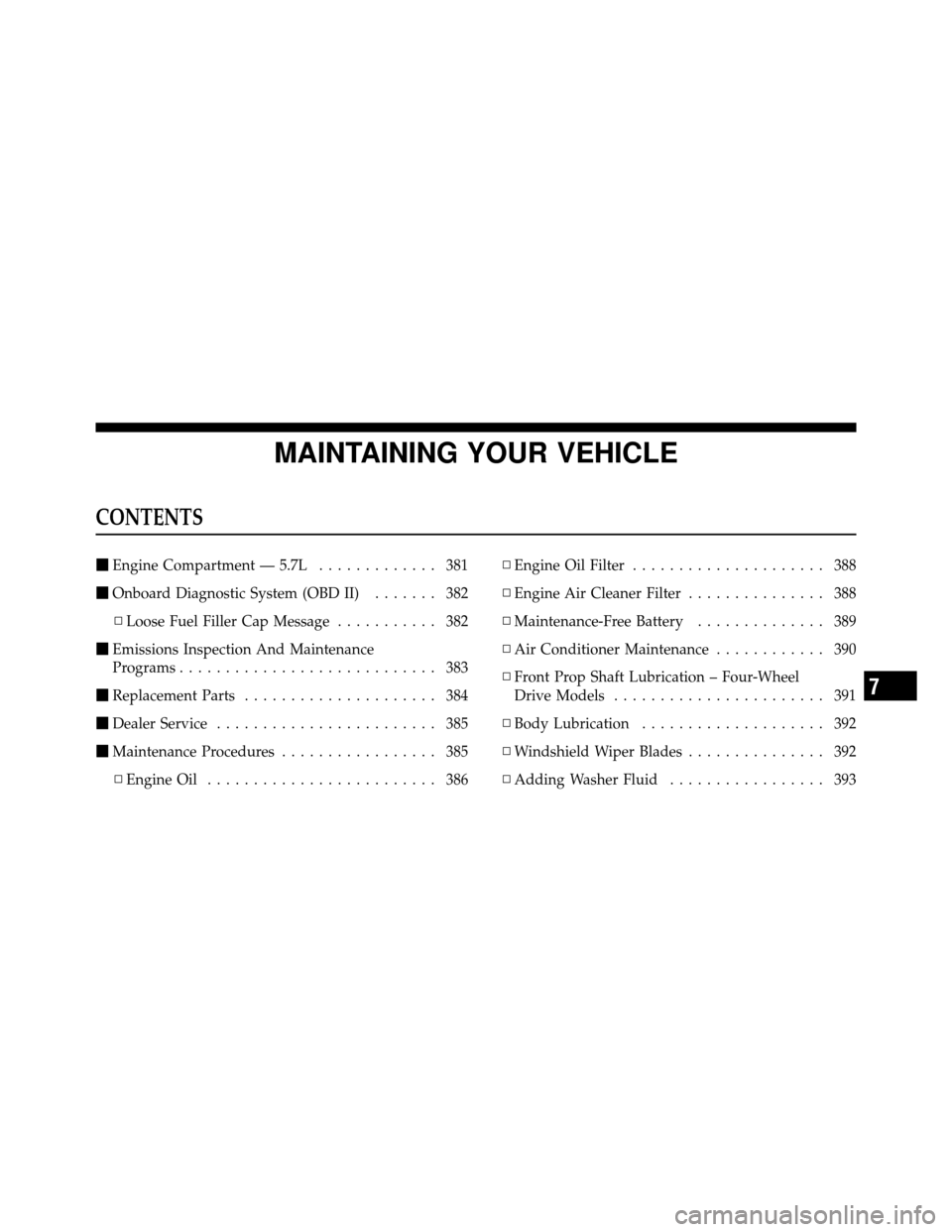 Ram 5500 Chassis Cab 2011 User Guide MAINTAINING YOUR VEHICLE
CONTENTS
Engine Compartment — 5.7L ............. 381
 Onboard Diagnostic System (OBD II) ....... 382
▫ Loose Fuel Filler Cap Message ........... 382
 Emissions Inspecti