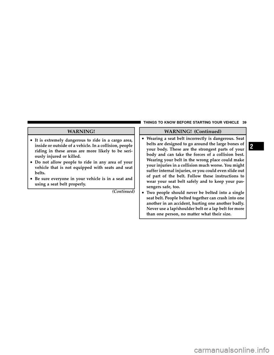 Ram 5500 Chassis Cab 2011  Owners Manual WARNING!
•It is extremely dangerous to ride in a cargo area,
inside or outside of a vehicle. In a collision, people
riding in these areas are more likely to be seri-
ously injured or killed.
•Do n