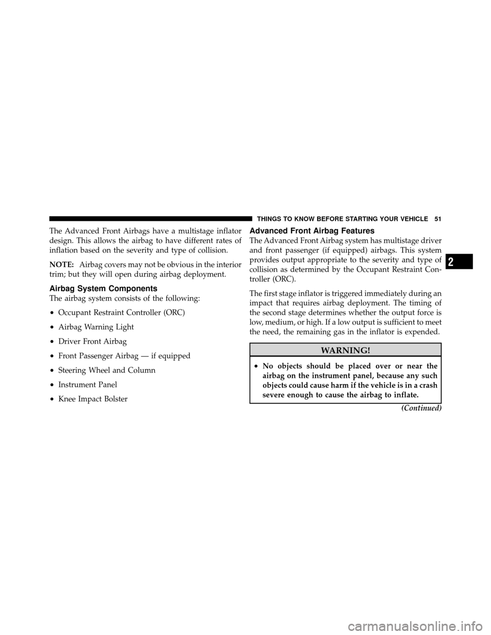 Ram 5500 Chassis Cab 2011  Owners Manual The Advanced Front Airbags have a multistage inflator
design. This allows the airbag to have different rates of
inflation based on the severity and type of collision.
NOTE:Airbag covers may not be obv