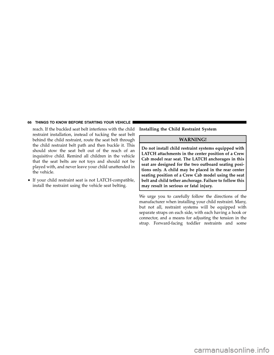 Ram 5500 Chassis Cab 2011 Repair Manual reach. If the buckled seat belt interferes with the child
restraint installation, instead of tucking the seat belt
behind the child restraint, route the seat belt through
the child restraint belt path