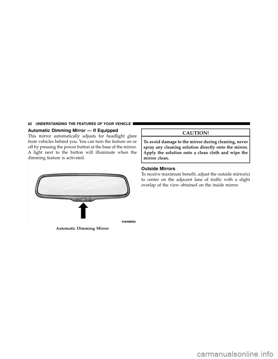 Ram 5500 Chassis Cab 2011 Manual Online Automatic Dimming Mirror — If Equipped
This mirror automatically adjusts for headlight glare
from vehicles behind you. You can turn the feature on or
off by pressing the power button at the base of 