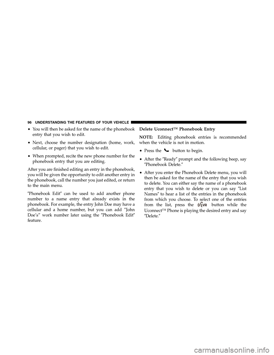 Ram 5500 Chassis Cab 2011 Owners Manual •You will then be asked for the name of the phonebook
entry that you wish to edit.
•Next, choose the number designation (home, work,
cellular, or pager) that you wish to edit.
•When prompted, re