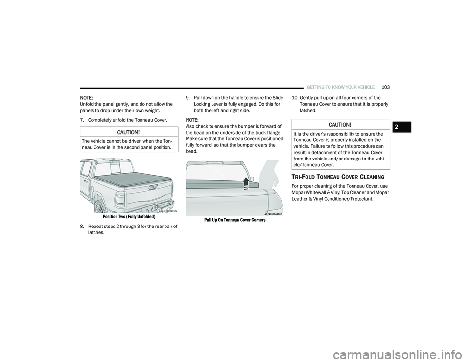 RAM 1500 2021 Owners Manual
GETTING TO KNOW YOUR VEHICLE103
NOTE:
Unfold the panel gently, and do not allow the
panels to drop under their own weight.
7. Completely unfold the Tonneau Cover.
Position Two (Fully Unfolded)
8. RAM 1500 2021 Owners Manual
GETTING TO KNOW YOUR VEHICLE103
NOTE:
Unfold the panel gently, and do not allow the
panels to drop under their own weight.
7. Completely unfold the Tonneau Cover.
Position Two (Fully Unfolded)
8.