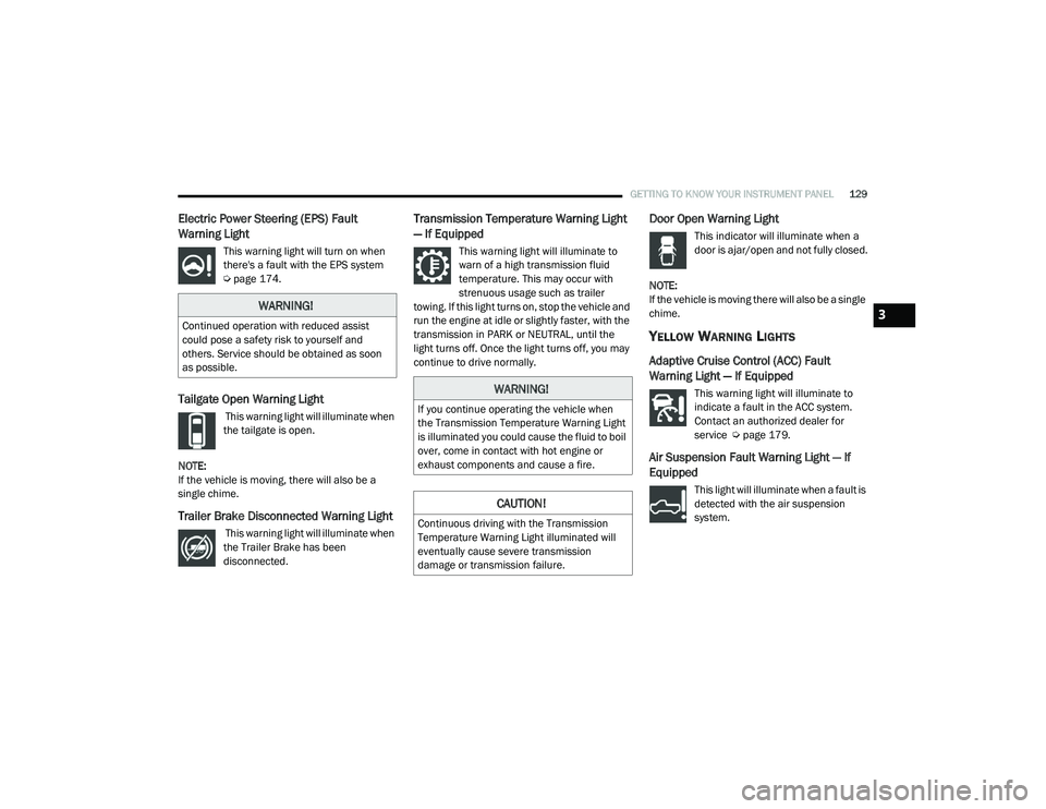 RAM 1500 2021 Owners Manual
GETTING TO KNOW YOUR INSTRUMENT PANEL129
Electric Power Steering (EPS) Fault
Warning Light
This warning light will turn on when
there's a fault with the EPS system
Úpage 174.
Tailgate Open W RAM 1500 2021 Owners Manual
GETTING TO KNOW YOUR INSTRUMENT PANEL129
Electric Power Steering (EPS) Fault
Warning Light
This warning light will turn on when
there's a fault with the EPS system
Úpage 174.
Tailgate Open W