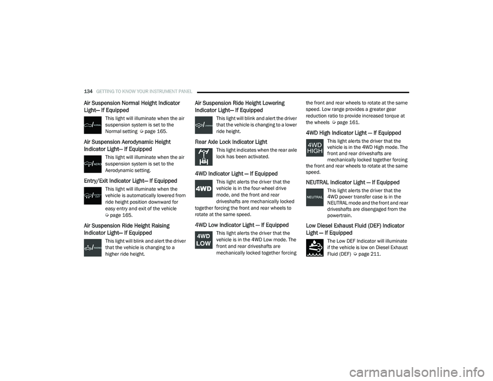 RAM 1500 2021 Owners Manual
134GETTING TO KNOW YOUR INSTRUMENT PANEL
Air Suspension Normal Height Indicator
Light— If Equipped
This light will illuminate when the air
suspension system is set to the
Normal setting Úpag RAM 1500 2021 Owners Manual
134GETTING TO KNOW YOUR INSTRUMENT PANEL
Air Suspension Normal Height Indicator
Light— If Equipped
This light will illuminate when the air
suspension system is set to the
Normal setting Úpag