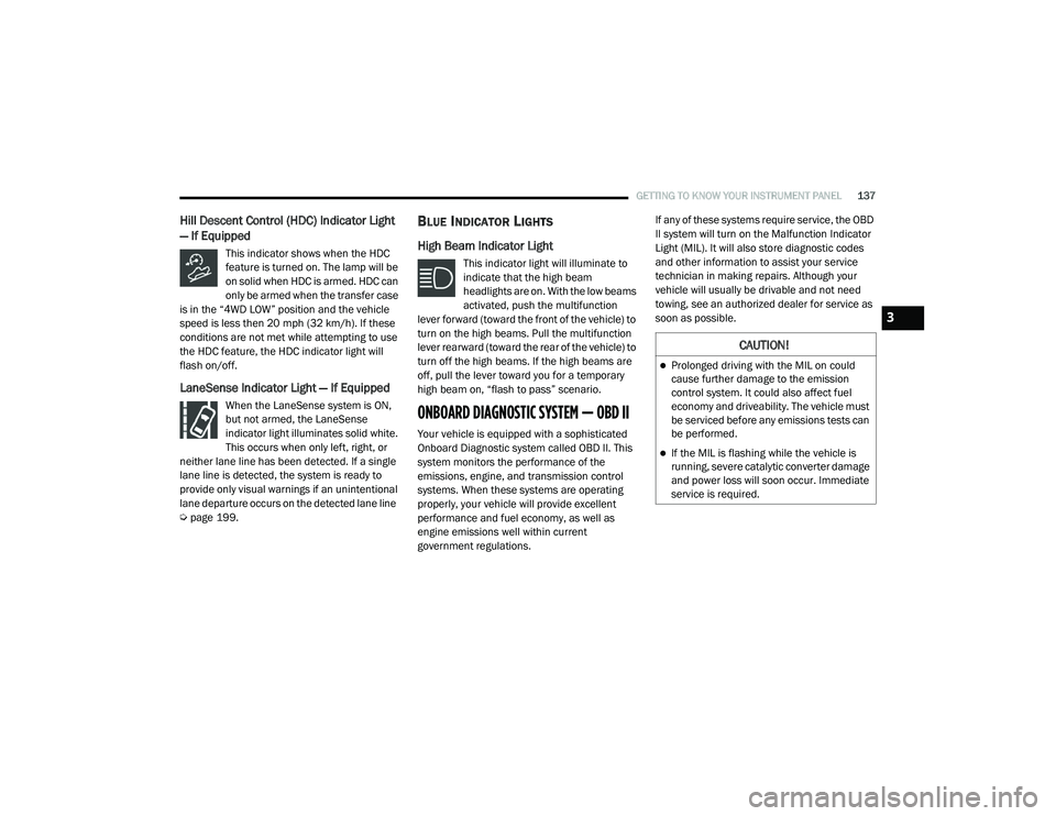 RAM 1500 2021 Owners Manual
GETTING TO KNOW YOUR INSTRUMENT PANEL137
Hill Descent Control (HDC) Indicator Light
— If Equipped
This indicator shows when the HDC
feature is turned on. The lamp will be
on solid when HDC is ar RAM 1500 2021 Owners Manual
GETTING TO KNOW YOUR INSTRUMENT PANEL137
Hill Descent Control (HDC) Indicator Light
— If Equipped
This indicator shows when the HDC
feature is turned on. The lamp will be
on solid when HDC is ar