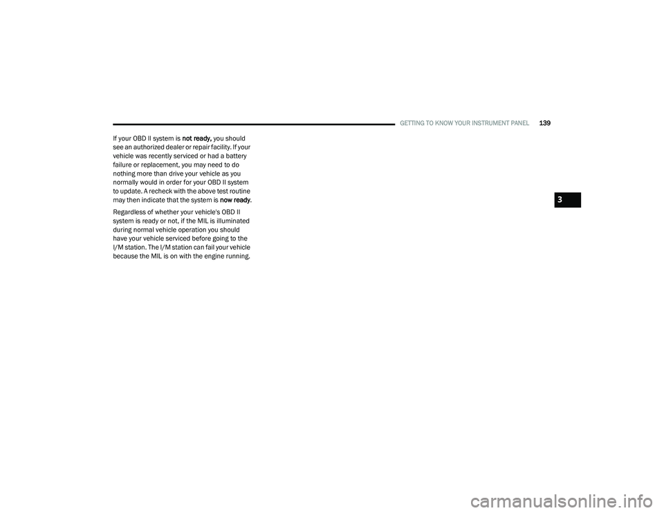RAM 1500 2021 Owners Manual
GETTING TO KNOW YOUR INSTRUMENT PANEL139
If your OBD II system is not ready, you should
see an authorized dealer or repair facility. If your
vehicle was recently serviced or had a battery
failure RAM 1500 2021 Owners Manual
GETTING TO KNOW YOUR INSTRUMENT PANEL139
If your OBD II system is not ready, you should
see an authorized dealer or repair facility. If your
vehicle was recently serviced or had a battery
failure