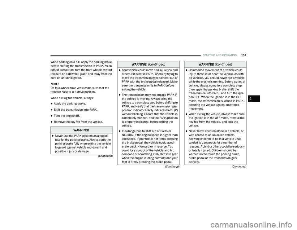 RAM 1500 2021 Owners Manual
STARTING AND OPERATING157
(Continued)
(Continued)
(Continued)
When parking on a hill, apply the parking brake
before shifting the transmission to PARK. As an
added precaution, turn the front wheels RAM 1500 2021 Owners Manual
STARTING AND OPERATING157
(Continued)
(Continued)
(Continued)
When parking on a hill, apply the parking brake
before shifting the transmission to PARK. As an
added precaution, turn the front wheels
