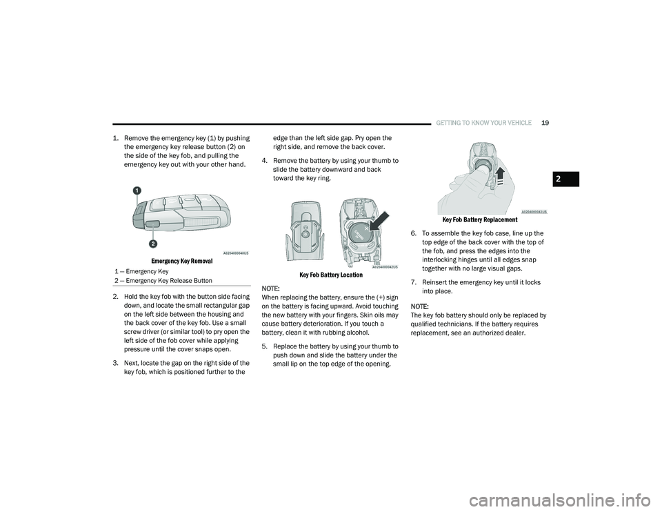 RAM 1500 2021 Owners Manual 
GETTING TO KNOW YOUR VEHICLE19

1. Remove the emergency key (1) by pushing 
the emergency key release button (2) on 
the side of the key fob, and pulling the 
emergency key out with your other hand.
