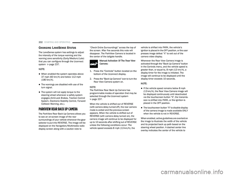 RAM 1500 2021 Owners Manual
202STARTING AND OPERATING
CHANGING LANESENSE STATUS
The LaneSense system has settings to adjust
the intensity of the torque warning and the
warning zone sensitivity (Early/Medium/Late)
that you RAM 1500 2021 Owners Manual
202STARTING AND OPERATING
CHANGING LANESENSE STATUS
The LaneSense system has settings to adjust
the intensity of the torque warning and the
warning zone sensitivity (Early/Medium/Late)
that you