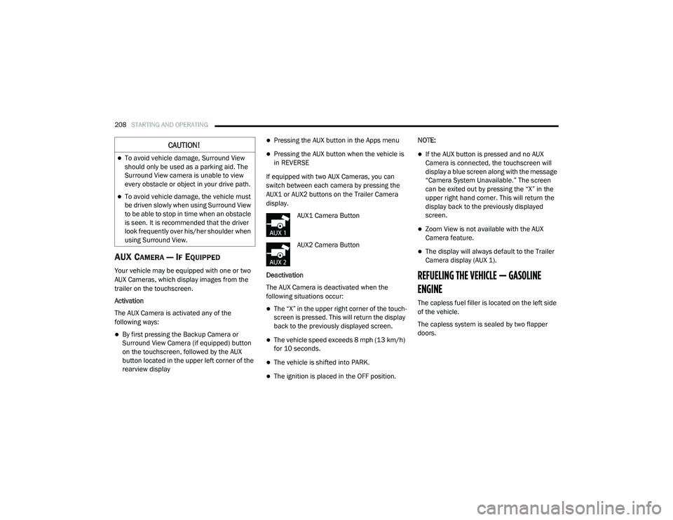RAM 1500 2021 Owners Manual
208STARTING AND OPERATING
AUX CAMERA — IF EQUIPPED
Your vehicle may be equipped with one or two
AUX Cameras, which display images from the
trailer on the touchscreen.
Activation
The AUX Camera RAM 1500 2021 Owners Manual
208STARTING AND OPERATING
AUX CAMERA — IF EQUIPPED
Your vehicle may be equipped with one or two
AUX Cameras, which display images from the
trailer on the touchscreen.
Activation
The AUX Camera